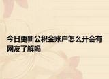 今日更新公積金賬戶怎么開會有網(wǎng)友了解嗎