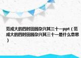 范成大的四時田園雜興其三十一ppt（范成大的四時田園雜興其三十一是什么意思）