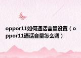 oppor11如何通話音量設(shè)置（oppor11通話音量怎么調(diào)）