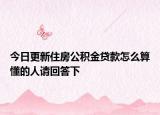 今日更新住房公積金貸款怎么算懂的人請回答下