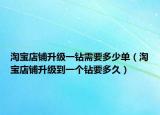 淘寶店鋪升級(jí)一鉆需要多少單（淘寶店鋪升級(jí)到一個(gè)鉆要多久）