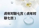 虎年對(duì)聯(lián)七言（虎年對(duì)聯(lián)七言）