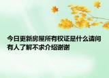今日更新房屋所有權(quán)證是什么請問有人了解不求介紹謝謝