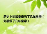 歷史上劉徽皇帝當(dāng)了幾年皇帝（劉徽做了幾年皇帝）