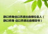 靜以修身儉以養(yǎng)德出自哪位名人（靜以修身 儉以養(yǎng)德出自哪部書）