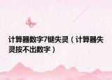 計算器數(shù)字7鍵失靈（計算器失靈按不出數(shù)字）