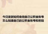 今日更新如何查詢自己公積金賬號 怎么知道自己的公積金賬號和密碼