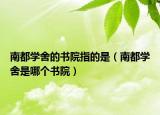 南都學(xué)舍的書院指的是（南都學(xué)舍是哪個(gè)書院）