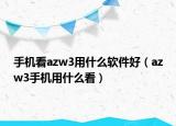 手機看azw3用什么軟件好（azw3手機用什么看）