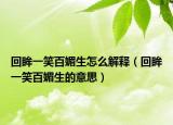 回眸一笑百媚生怎么解釋（回眸一笑百媚生的意思）