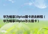 華為暢享10plus插卡進(jìn)去教程（華為暢享10plus怎么插卡）
