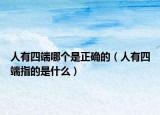 人有四端哪個是正確的（人有四端指的是什么）