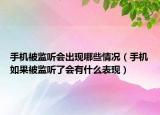 手機(jī)被監(jiān)聽(tīng)會(huì)出現(xiàn)哪些情況（手機(jī)如果被監(jiān)聽(tīng)了會(huì)有什么表現(xiàn)）