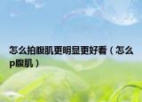怎么拍腹肌更明顯更好看（怎么p腹?。? /></span></a>
                        <h2><a href=