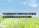 今日更新如何才能把住房公積金提出來需要哪些手續(xù)或者證明呢