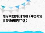 如何單擊修復(fù)計(jì)算機(jī)（單擊修復(fù)計(jì)算機(jī)是按哪個(gè)鍵）