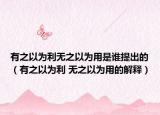有之以為利無之以為用是誰提出的（有之以為利 無之以為用的解釋）