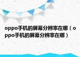 oppo手機的屏幕分辨率在哪（oppo手機的屏幕分辨率在哪）