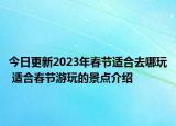 今日更新2023年春節(jié)適合去哪玩 適合春節(jié)游玩的景點介紹