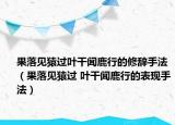 果落見(jiàn)猿過(guò)葉干聞鹿行的修辭手法（果落見(jiàn)猿過(guò) 葉干聞鹿行的表現(xiàn)手法）