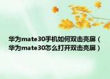 華為mate30手機如何雙擊亮屏（華為mate30怎么打開雙擊亮屏）