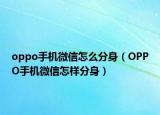 oppo手機(jī)微信怎么分身（OPPO手機(jī)微信怎樣分身）