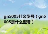 gn5005什么型號（gn5005是什么型號）