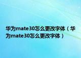 華為mate30怎么更改字體（華為mate30怎么更改字體）