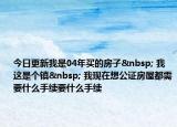 今日更新我是04年買的房子  我這是個鎮(zhèn)  我現(xiàn)在想公證房屋都需要什么手續(xù)要什么手續(xù)