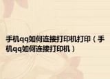 手機(jī)qq如何連接打印機(jī)打?。ㄊ謾C(jī)qq如何連接打印機(jī)）