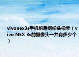 vivonex3s手機(jī)前后攝像頭像素（vivo NEX 3s的攝像頭一共有多少個(gè)）