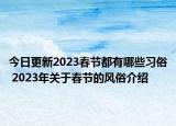 今日更新2023春節(jié)都有哪些習(xí)俗 2023年關(guān)于春節(jié)的風(fēng)俗介紹