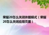 榮耀20怎么關閉休眠模式（榮耀20怎么關閉應用頁面）
