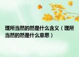 理所當(dāng)然的然是什么含義（理所當(dāng)然的然是什么意思）