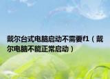 戴爾臺式電腦啟動不需要f1（戴爾電腦不能正常啟動）