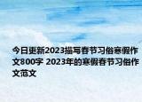 今日更新2023描寫春節(jié)習(xí)俗寒假作文800字 2023年的寒假春節(jié)習(xí)俗作文范文