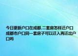 今日更新戶口在成都,二套房怎樣遷戶口成都市戶口同一套房子可以遷入再遷出戶口嗎