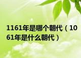 1161年是哪個朝代（1061年是什么朝代）