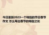 今日更新2023一個(gè)特別的節(jié)日春節(jié)作文 怎么寫(xiě)出春節(jié)的特別之處