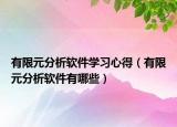 有限元分析軟件學(xué)習(xí)心得（有限元分析軟件有哪些）