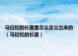 馬拉松的長(zhǎng)度是怎么定義出來(lái)的（馬拉松的長(zhǎng)度）