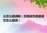 么怎么組詞呢（怎組詞怎的組詞怎怎么組詞）