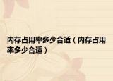 內(nèi)存占用率多少合適（內(nèi)存占用率多少合適）