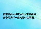 寬帶里的wifi燈為什么不停的閃（寬帶無線燈一直閃是什么原因）
