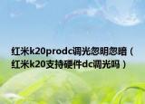 紅米k20prodc調光忽明忽暗（紅米k20支持硬件dc調光嗎）