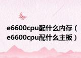 e6600cpu配什么內存（e6600cpu配什么主板）