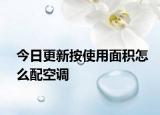 今日更新按使用面積怎么配空調(diào)