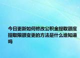 今日更新如何修改公積金提取額度提取限額變更的方法是什么誰知道嗎