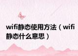 wifi靜態(tài)使用方法（wifi靜態(tài)什么意思）