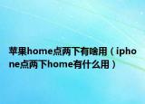 蘋果home點兩下有啥用（iphone點兩下home有什么用）